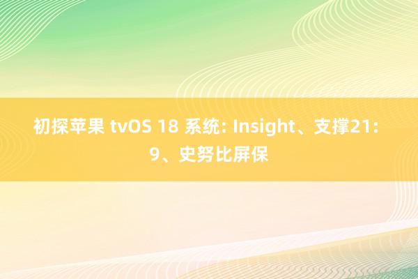 初探苹果 tvOS 18 系统: Insight、支撑21: 9、史努比屏保