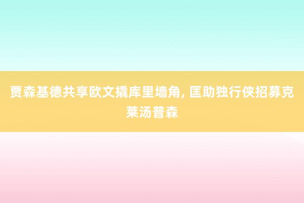 贾森基德共享欧文撬库里墙角, 匡助独行侠招募克莱汤普森