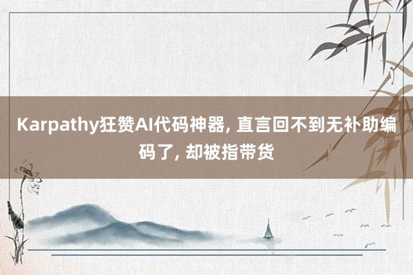 Karpathy狂赞AI代码神器, 直言回不到无补助编码了, 却被指带货