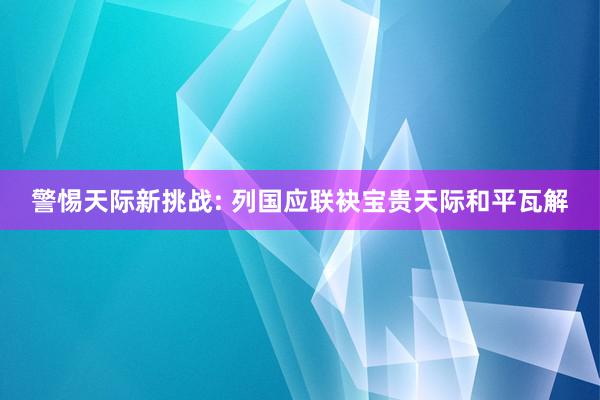 警惕天际新挑战: 列国应联袂宝贵天际和平瓦解