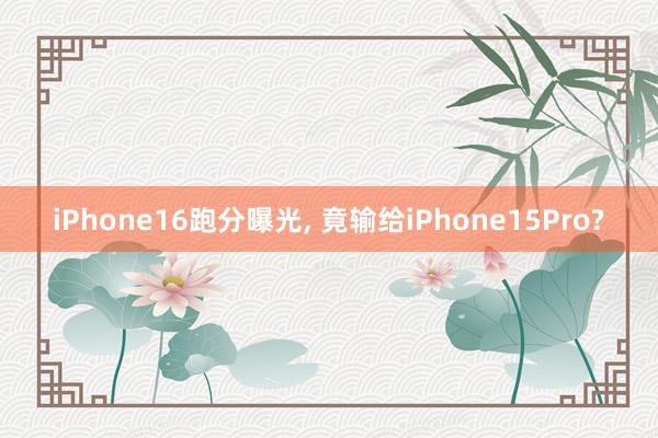 iPhone16跑分曝光, 竟输给iPhone15Pro?