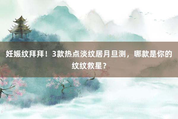 妊娠纹拜拜！3款热点淡纹居月旦测，哪款是你的纹纹救星？